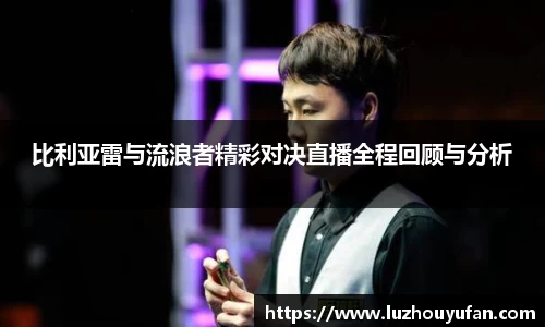 比利亚雷与流浪者精彩对决直播全程回顾与分析