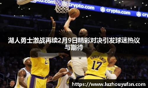 湖人勇士激战再续2月9日精彩对决引发球迷热议与期待